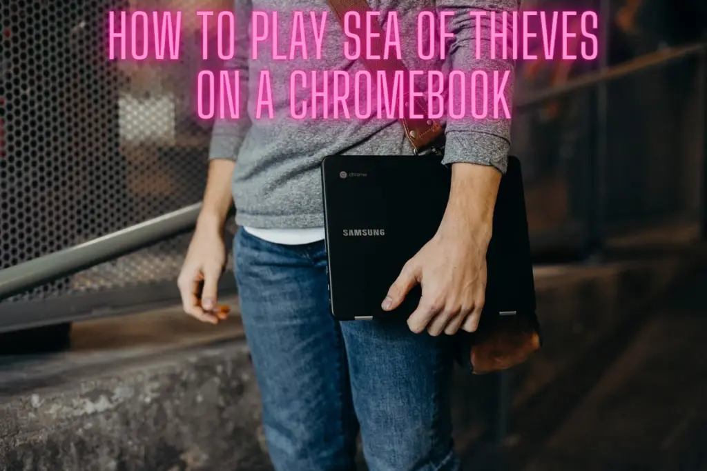 How To Play Sea of Thieves On A Chromebook